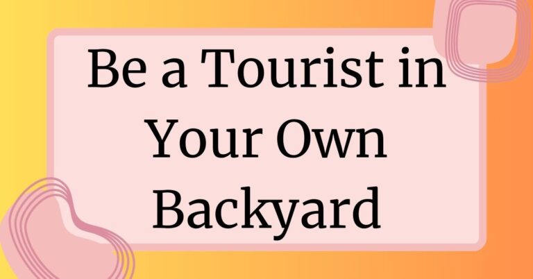 Be a Tourist in Your Own Backyard